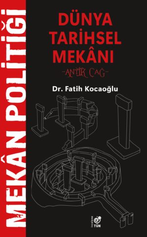 Mekân Politiği - Dünya Tarihsel Mekânı - Antik Çağ - | Dr. Fatih Kocaoğlu